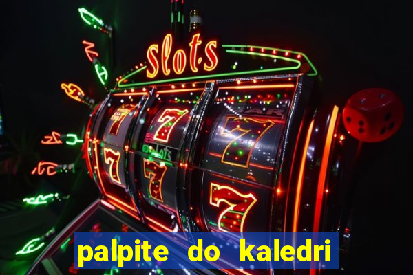 palpite do kaledri para o jogo do bicho